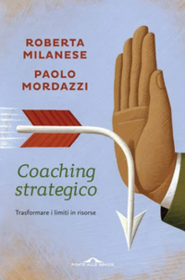 Coaching strategico. Trasformare i limiti in risorse Roberta Milanese