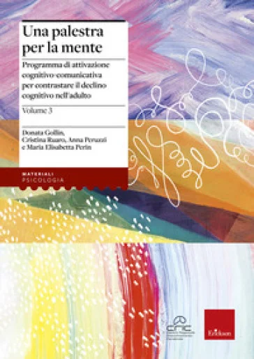 Una palestra per la mente. Vol. 3: Programma di attivazione cognitivo-comunicativa per contrastare il declino cognitivo nell'adulto Donata Gollin