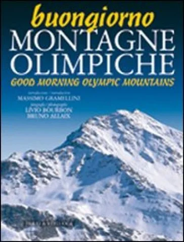 Buongiorno montagne olimpiche-Good morning mountains of 2006. Ediz. bilingue Livio Bourbon