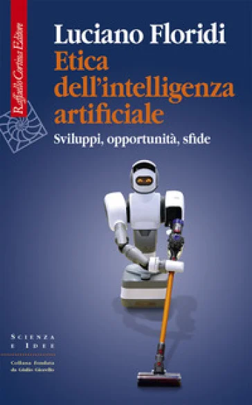 Etica dell'intelligenza artificiale. Sviluppi, opportunità, sfide Luciano Floridi