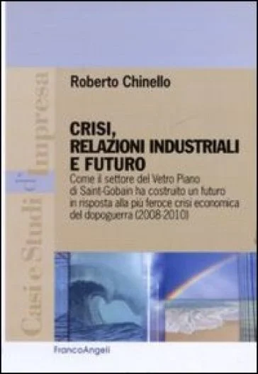 Crisi, relazioni industriali e futuro. Come il settore Vetro Piano di Saint-Gobain ha costruito un futuro in risposta alla più feroce crisi economica 