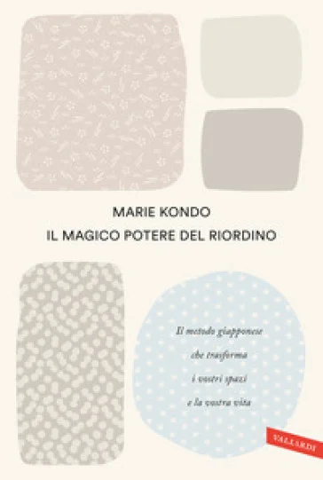 Il magico potere del riordino. Il metodo giapponese che trasforma i vostri spazi e la vostra vita Marie Kondo