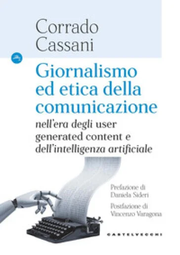 Giornalismo ed etica della comunicazione. Nell'era degli «user generated content» e dell'intelligenza artificiale Corrado Cassani