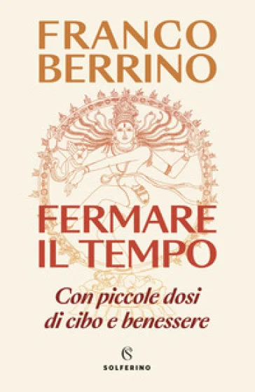Fermare il tempo. Con piccole dosi di cibo e benessere Franco Berrino