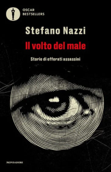 Il volto del male. Storie di efferati assassini Stefano Nazzi
