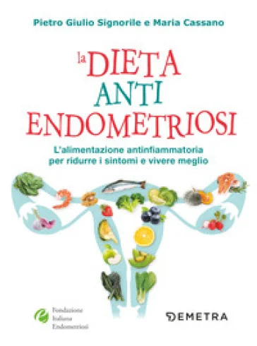 La dieta anti endometriosi. L'alimentazione antinfiammatoria per ridurre i sintomi e vivere meglio Pietro Giulio Signorile