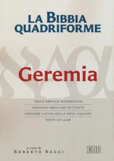 La Bibbia quadriforme Geremia. Testo ebraico masoretico, versione greca dei Settanta, versione latina della Nova Vulgata, testo CEI 2008. Ediz. 