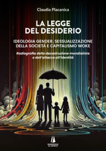 La legge del desiderio. Ideologia gender, sessualizzazione della società e capitalismo woke. Radiografia della decostruzione mondialista e 