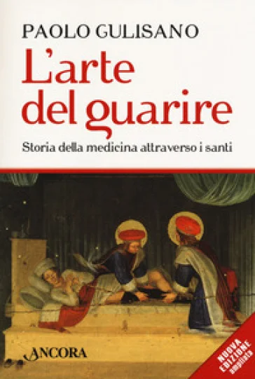 L'arte del guarire. Storia della medicina attraverso i santi. Nuova ediz. Paolo Gulisano