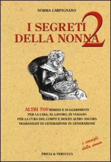 I segreti della nonna 2. Altri 700 rimedi e suggerimenti per la casa, al lavoro, in viaggio per la cura del corpo e molto altro ancora tramandati di 