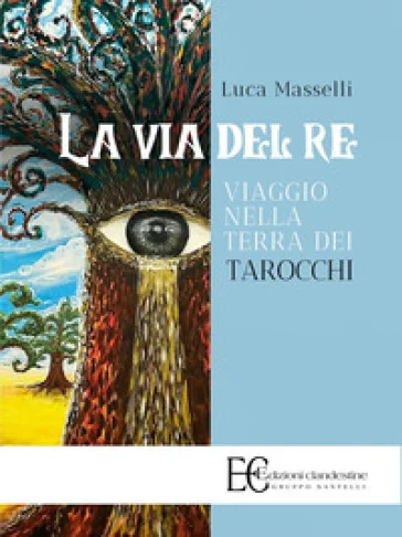 La via del re. Viaggio nella terra dei tarocchi Luca Masselli