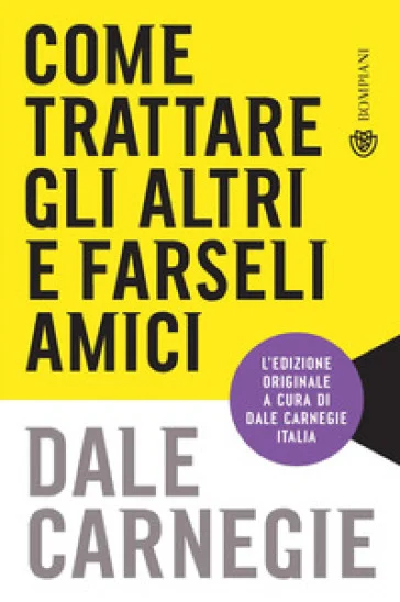 Come trattare gli altri e farseli amici. Nuova ediz. Dale Carnegie