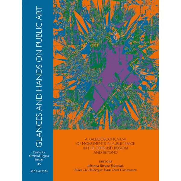 Glances and hands on public art : a kaleidoscopic view of monuments in public space in the Öresund region and beyond (inbunden, eng)