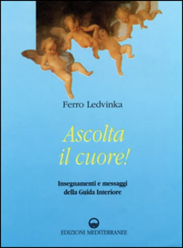 Ascolta il cuore! Insegnamenti e messaggi della guida interiore Ferro Ledvinka