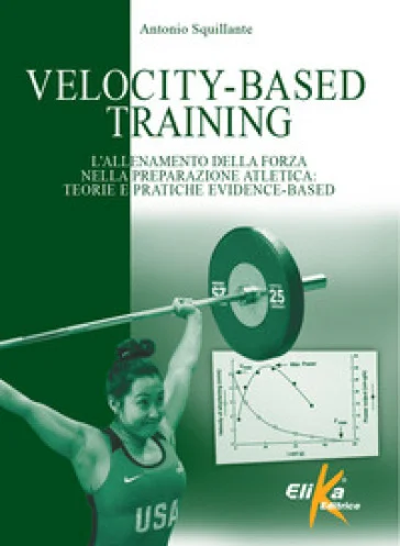 Velocity-Based Training. L'allenamento della forza nella preparazione atletica: teorie e pratiche evidence-based Antonio Squillante