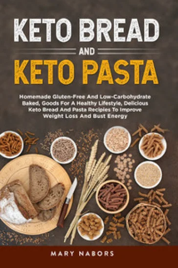 Keto bread and keto pasta. Homemade Gluten-Free And Low-Carbohydrate Baked, Goods For A Healthy Lifestyle, Delicious Keto Bread And Pasta Recipies To 