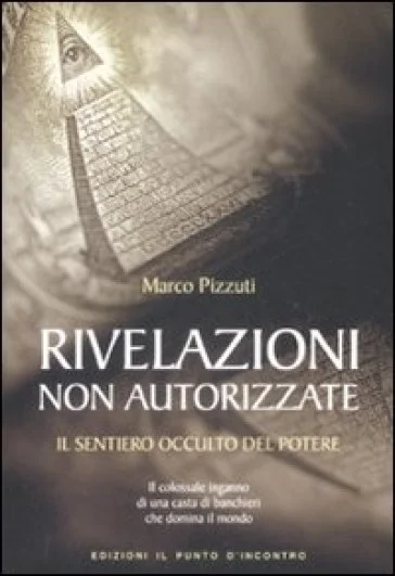Rivelazioni non autorizzate. Il sentiero occulto del potere Marco Pizzuti