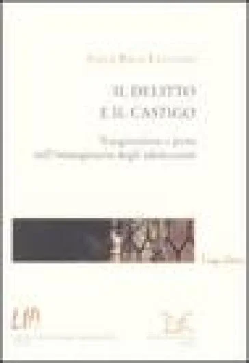 Il delitto e il castigo. Trasgressione e pena nell'immaginario degli adolescenti Anna Rosa Favretto