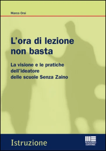 L'ora di lezione non basta. La visione e le pratiche dell'ideatore delle scuole Senza Zaino Marco Orsi