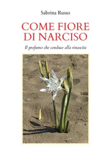 Come fiore di narciso. Il profumo che conduce alla rinascita Sabrina Russo