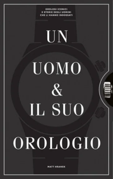 Un uomo e il suo orologio. Ediz. illustrata Matthew Hranek