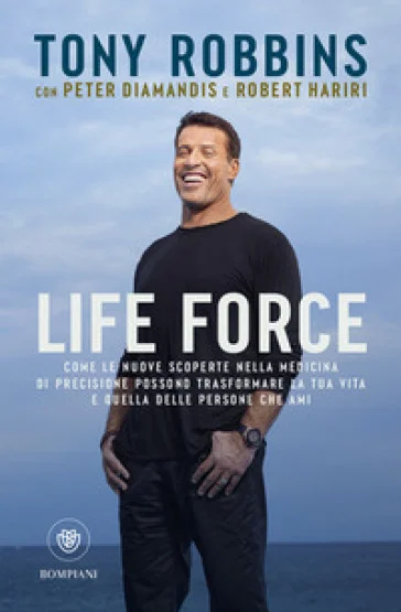 Life force. Come le nuove scoperte nella medicina di precisione possono trasformare la tua vita e quella delle persone che ami Tony Robbins