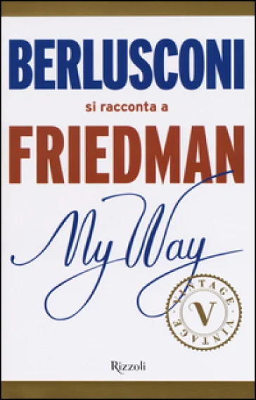 My way. Berlusconi si racconta a Friedman Alan Friedman