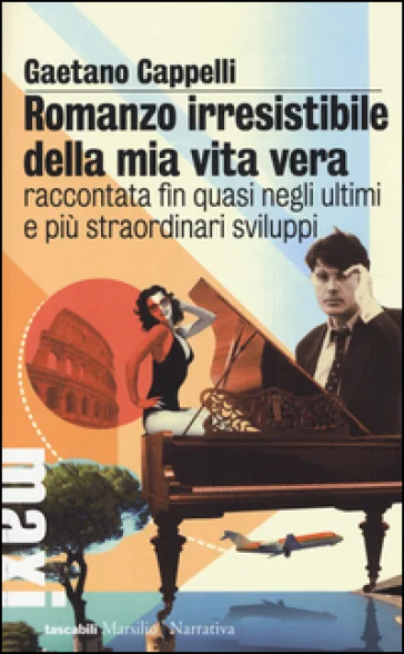 Romanzo irresistibile della mia vita vera raccontata fin quasi negli ultimi e più straordinari sviluppi Gaetano Cappelli
