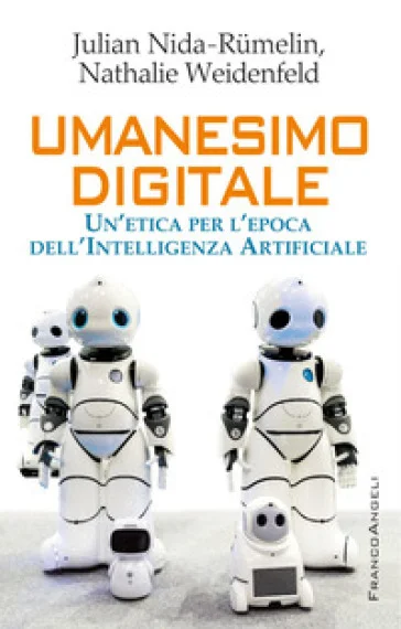 Umanesimo digitale. Un'etica per l'epoca dell'intelligenza artificiale Julian Nida-Rümelin
