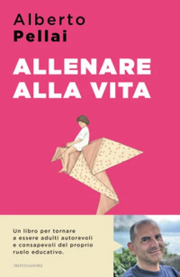 Allenare alla vita. I dieci principi per ridiventare genitori autorevoli Alberto Pellai