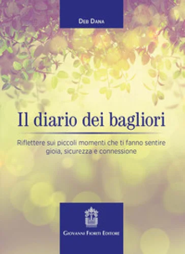Il diario dei bagliori. Riflettere sui piccoli momenti che ti fanno sentire gioia, sicurezza e connessione Deb Dana