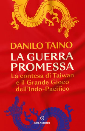 La guerra promessa. La contesa di Taiwan e il grande gioco dell'Indo-Pacifico Danilo Taino