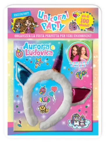 Unicorni party. Aurora e Ludovica. Organizza la festa perfetta per veri unicornini! Con adesivi. Ediz. a colori. Con cerchietto Aurora e Ludovica