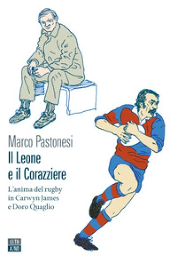 Il leone e il corazziere. L'anima del rugby in Carwyn James e Doro Quaglio Marco Pastonesi