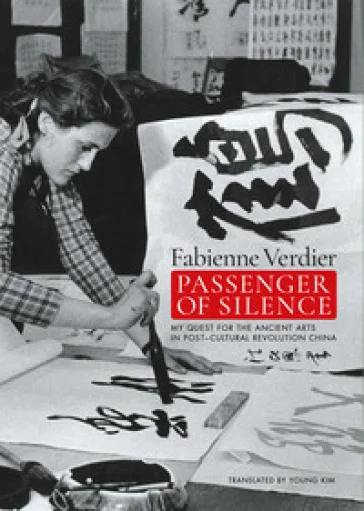 Passenger of silence. My quest for the ancient arts in post-cultural revolution China. Ediz. illustrata Fabienne Verdier