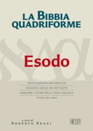 La Bibbia quadriforme. Esodo. Testo ebraico masoretico, versione greca dei Settanta, versione latina della Nova Vulgata, testo CEI 2008