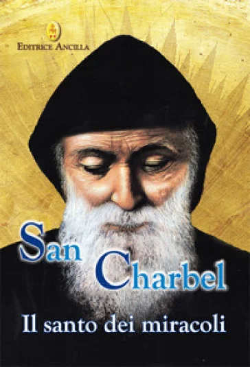 San Charbel. Il santo dei miracoli Barbara Bagato