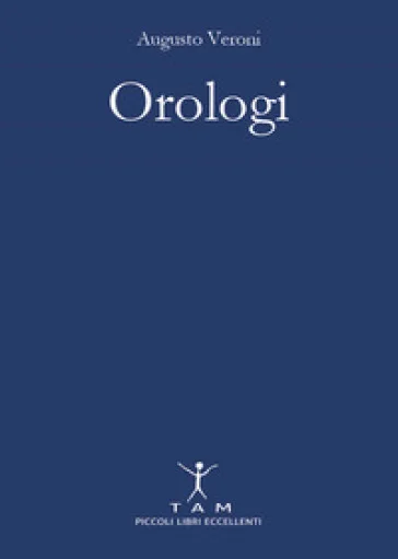 Orologi. Breve e appassionante storia delle macchine del tempo tra design e innovazione tecnologica Augusto Veroni