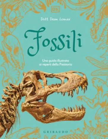Fossili. Una guida illustrata ai reperti della preistoria Dean R. Lomax