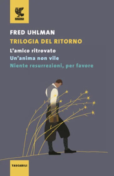 Trilogia del ritorno: L'amico ritrovato-Un'anima non vile-Niente resurrezioni, per favore Fred Uhlman