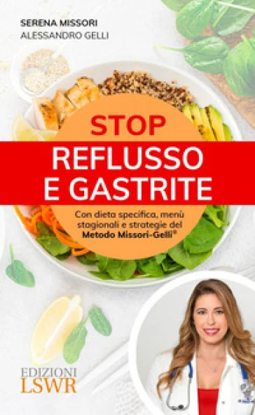 Stop reflusso e gastrite. Con dieta specifica, menù stagionali e strategie del Metodo Missori-Gelli Serena Missori