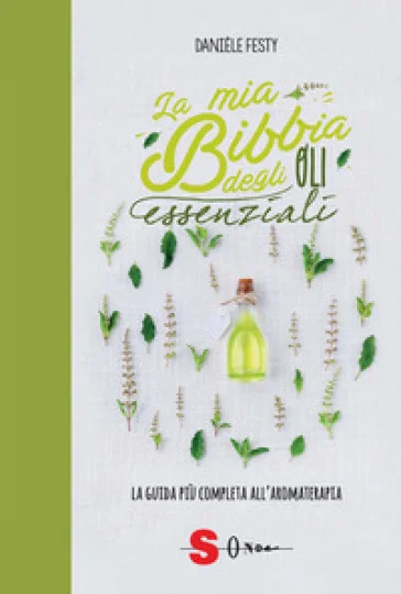 La mia bibbia degli oli essenziali. La guida più completa all'aromaterapia Danièle Festy
