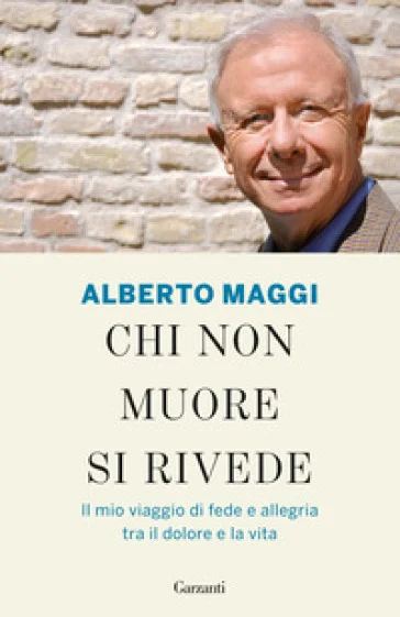 Chi non muore si rivede. Il mio viaggio di fede e allegria tra il dolore e la vita Alberto Maggi