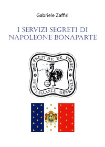I servizi segreti di Napoleone Bonaparte Gabriele Zaffiri