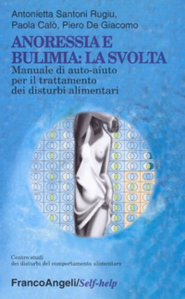 Anoressia e bulimia: la svolta. Manuale di auto-aiuto per il trattamento dei disturbi alimentari Antonietta Santoni Rugiu