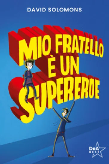 Mio fratello è un supereroe. Potevo esserlo anche io, ma mi scappava la pipì... David Solomons