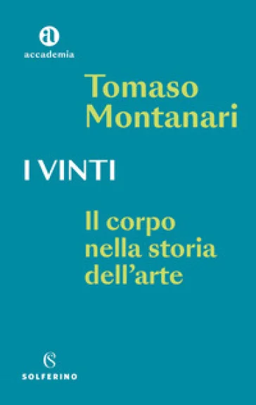 I vinti. Il corpo nella storia dell'arte Tomaso Montanari