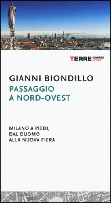 Passaggio a nord-ovest. Milano a piedi, dal duomo alla nuova fiera Gianni Biondillo