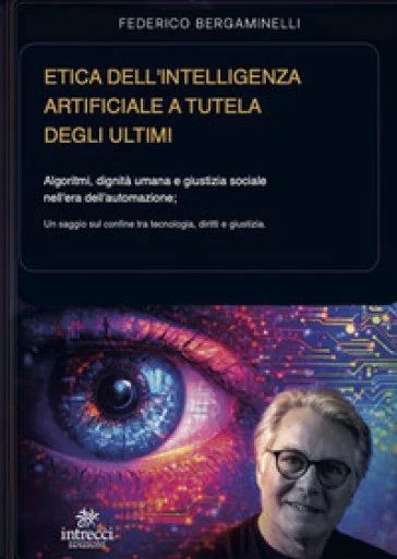 Etica dell'intelligenza artificiale a tutela degli ultimi. Algoritmi, dignità umana e giustizia sociale nell'era dell'automazione Federico 