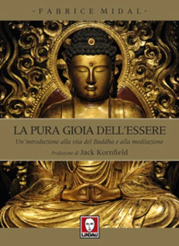 La pura gioia dell'essere. Un'introduzione alla vita del Buddha e alla meditazione Fabrice Midal